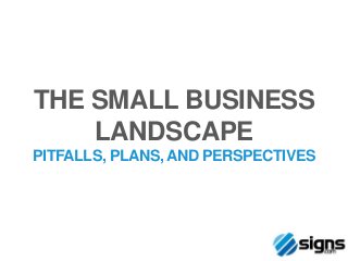 THE SMALL BUSINESS
    LANDSCAPE
PITFALLS, PLANS, AND PERSPECTIVES
 
