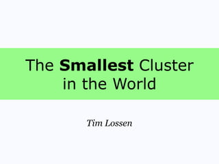 The Smallest Cluster
    in the World

       Tim Lossen
 