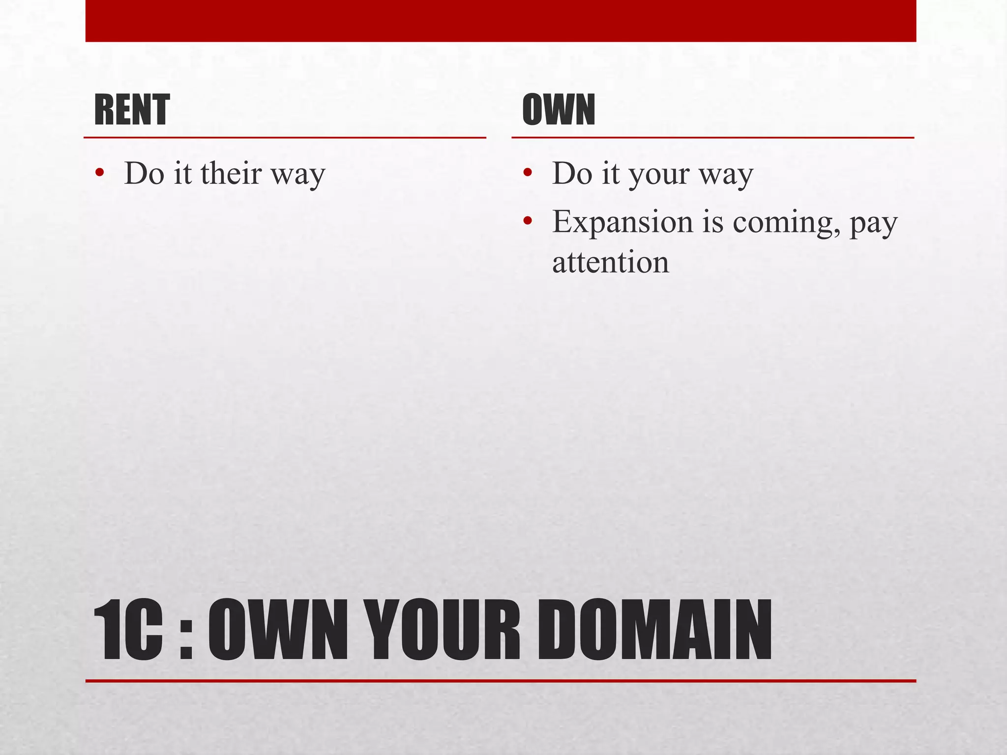 1C : OWN YOUR DOMAINRENTDo it their wayOWNDo it your wayExpansion is coming, pay attention