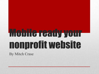 Mobile ready your nonprofit website By Mitch Crase 