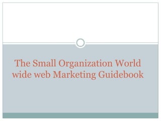 The small organization world wide web marketing guidebook