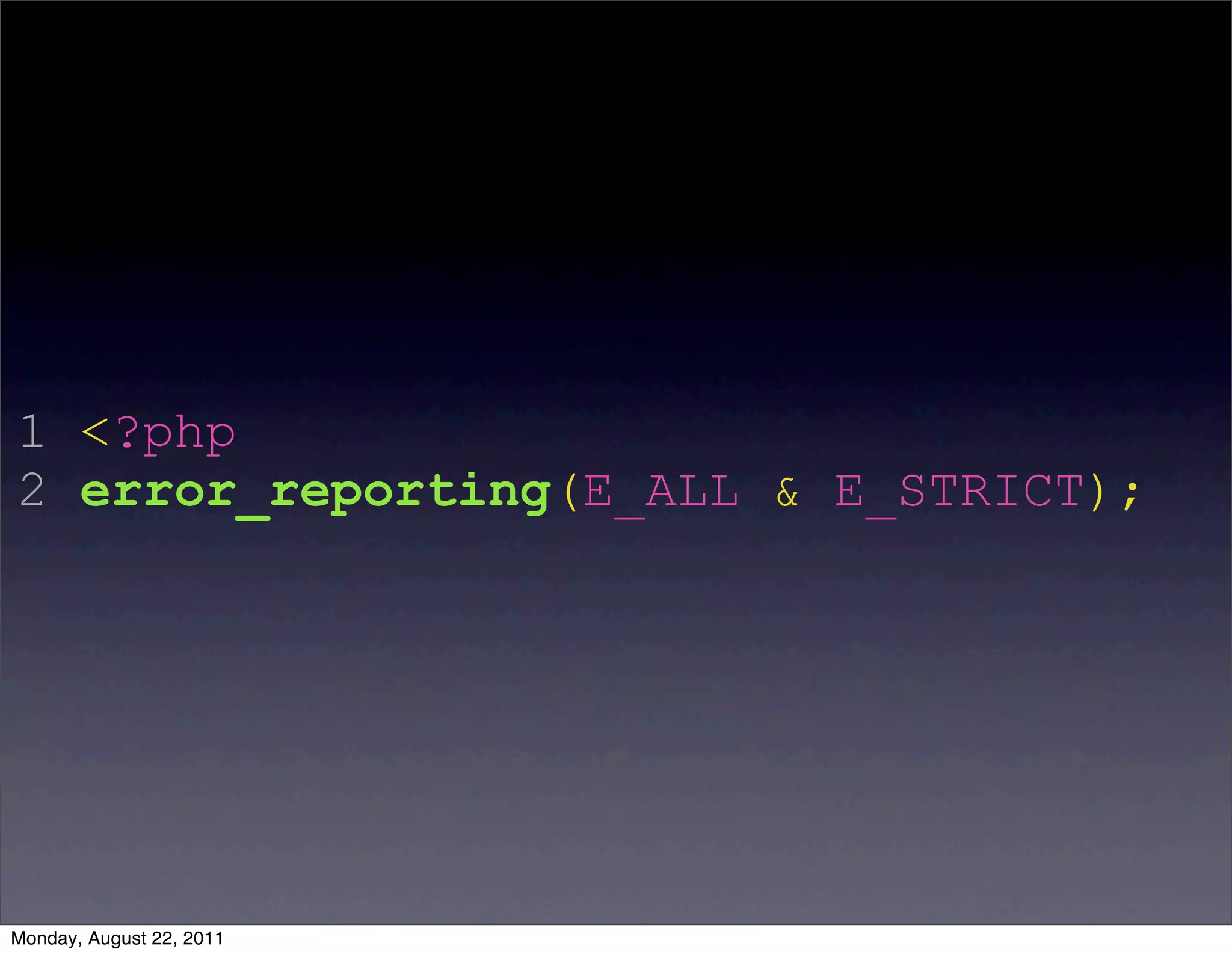 1 <?php
2 error_reporting(E_ALL & E_STRICT);




Monday, August 22, 2011
 