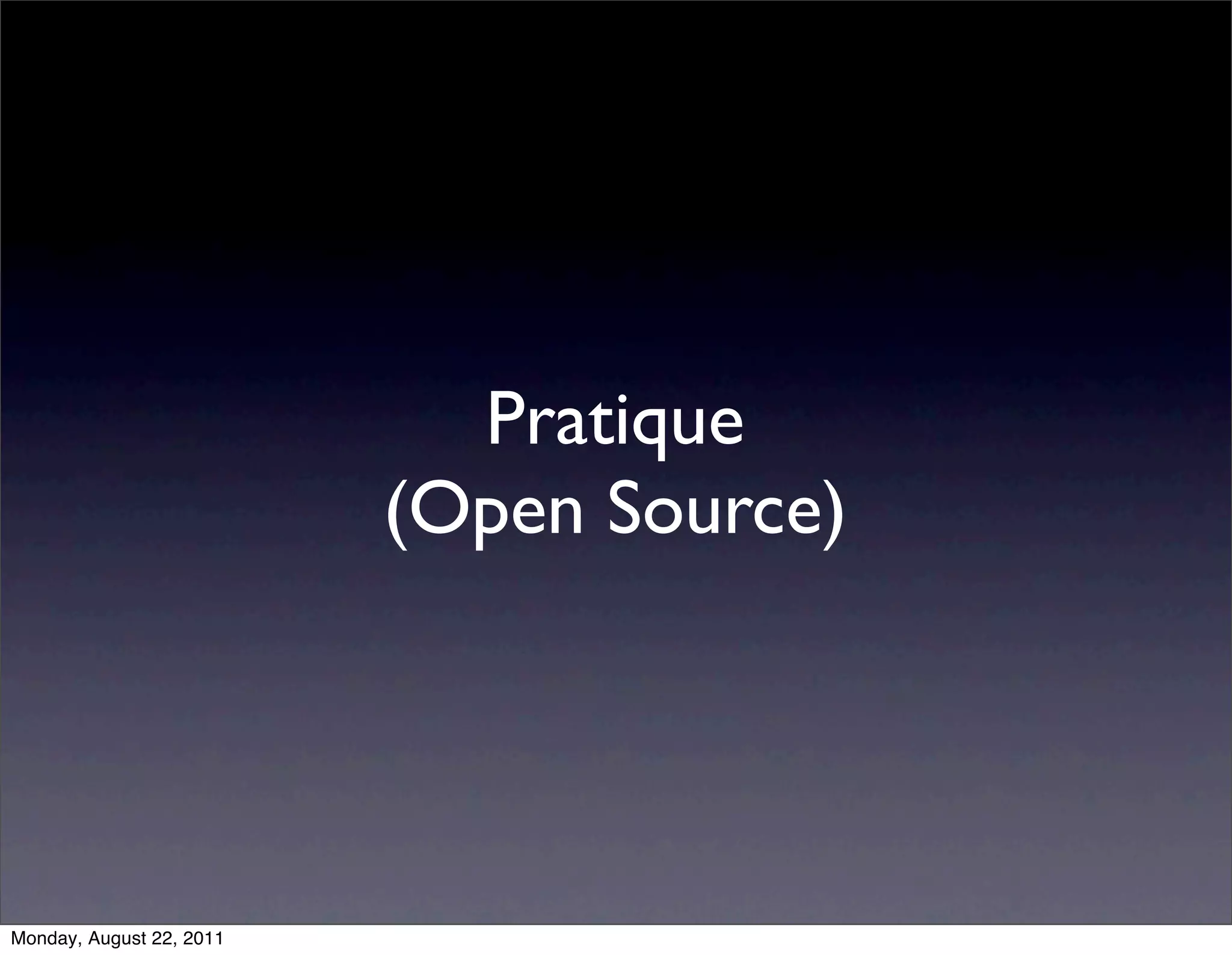 Pratique
                          (Open Source)




Monday, August 22, 2011
 