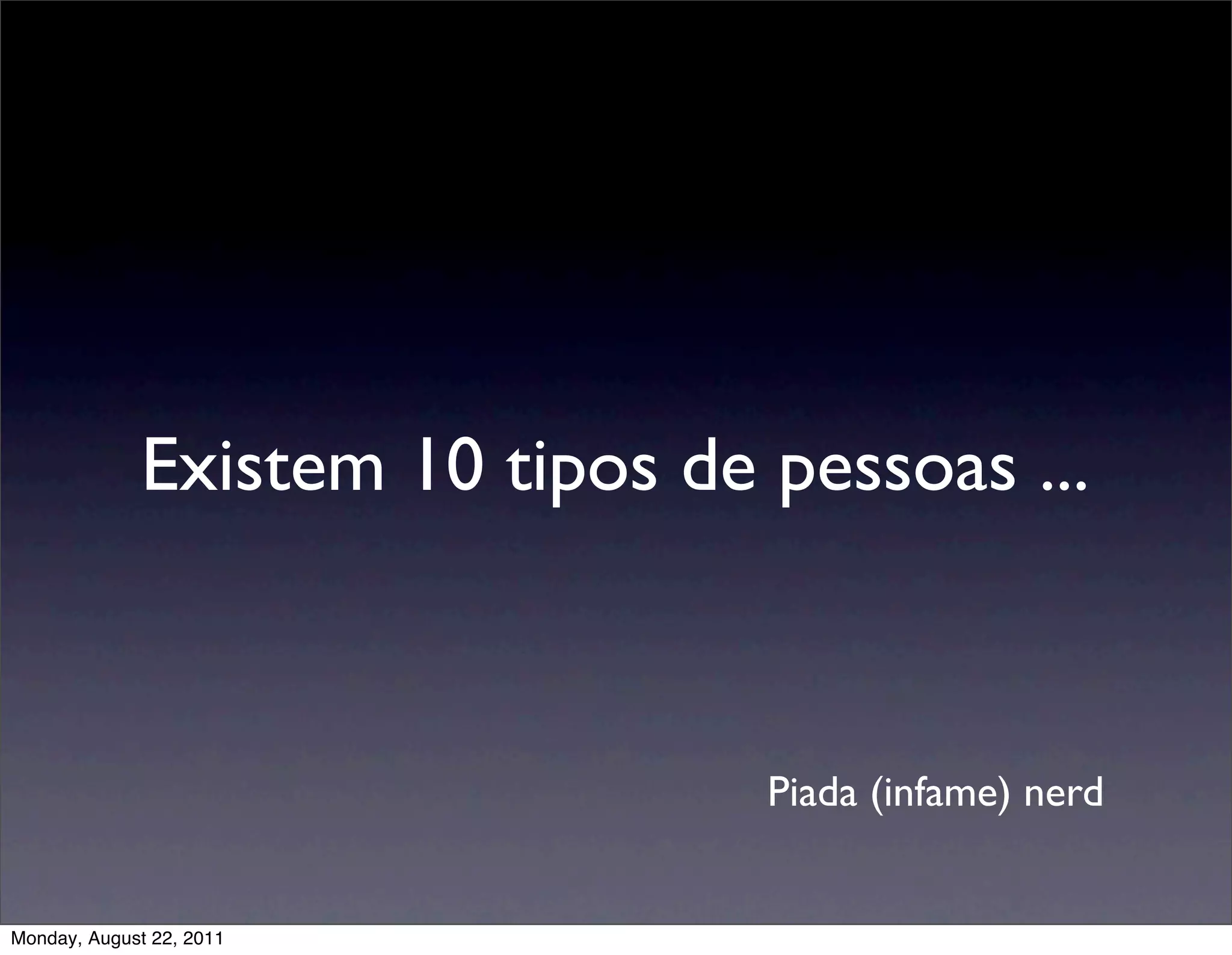 Existem 10 tipos de pessoas ...



                                 Piada (infame) nerd


Monday, August 22, 2011
 