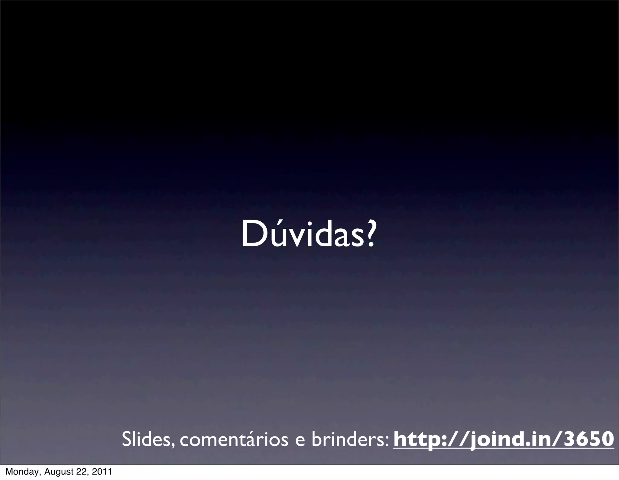 Dúvidas?




                          Slides, comentários e brinders: http://joind.in/3650
Monday, August 22, 2011
 