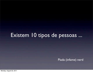 Existem 10 tipos de pessoas ...



                                 Piada (infame) nerd


Monday, August 22, 2011
 