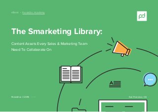1
v.1.0 San Francisco, CA
The Smarketing Library:
eBook • PandaDoc Academy
Content Assets Every Sales & Marketing Team
Need To Collaborate On
PandaDoc © 2016
 
