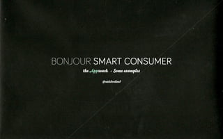 BONJOUR SMART CONSUMER
     the Approach - Some examples

              @nielsdortland
 