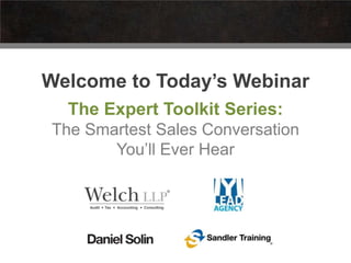 Welcome to Today’s Webinar
The Expert Toolkit Series:
The Smartest Sales Conversation
You’ll Ever Hear
 