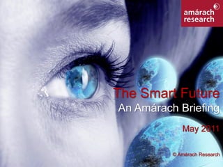 The Smart Future
                   An Amárach Briefing
                                May 2011

                             © Amárach Research
The Smart Future                              1
 