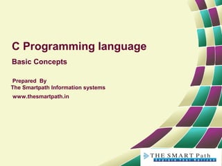 C Programming language
Basic Concepts
Prepared By
The Smartpath Information systems
www.thesmartpath.in
 