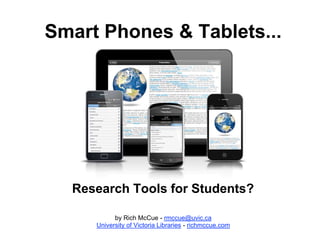 Smart Phones & Tablets...
Research Tools for Students?
by Rich McCue - rmccue@uvic.ca
University of Victoria Libraries - richmccue.com
 