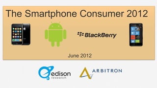 The Smartphone Consumer 2012



            June 2012
 