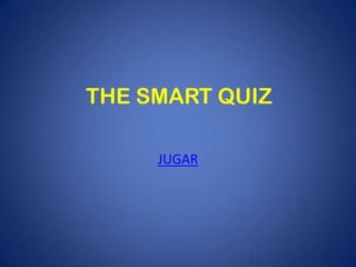 THE SMART QUIZ
JUGAR
 