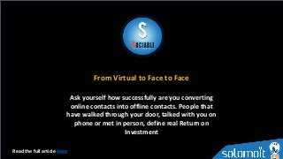 From Virtual to Face to Face
Read the full article Here
Ask yourself how successfully are you converting
online contacts i...