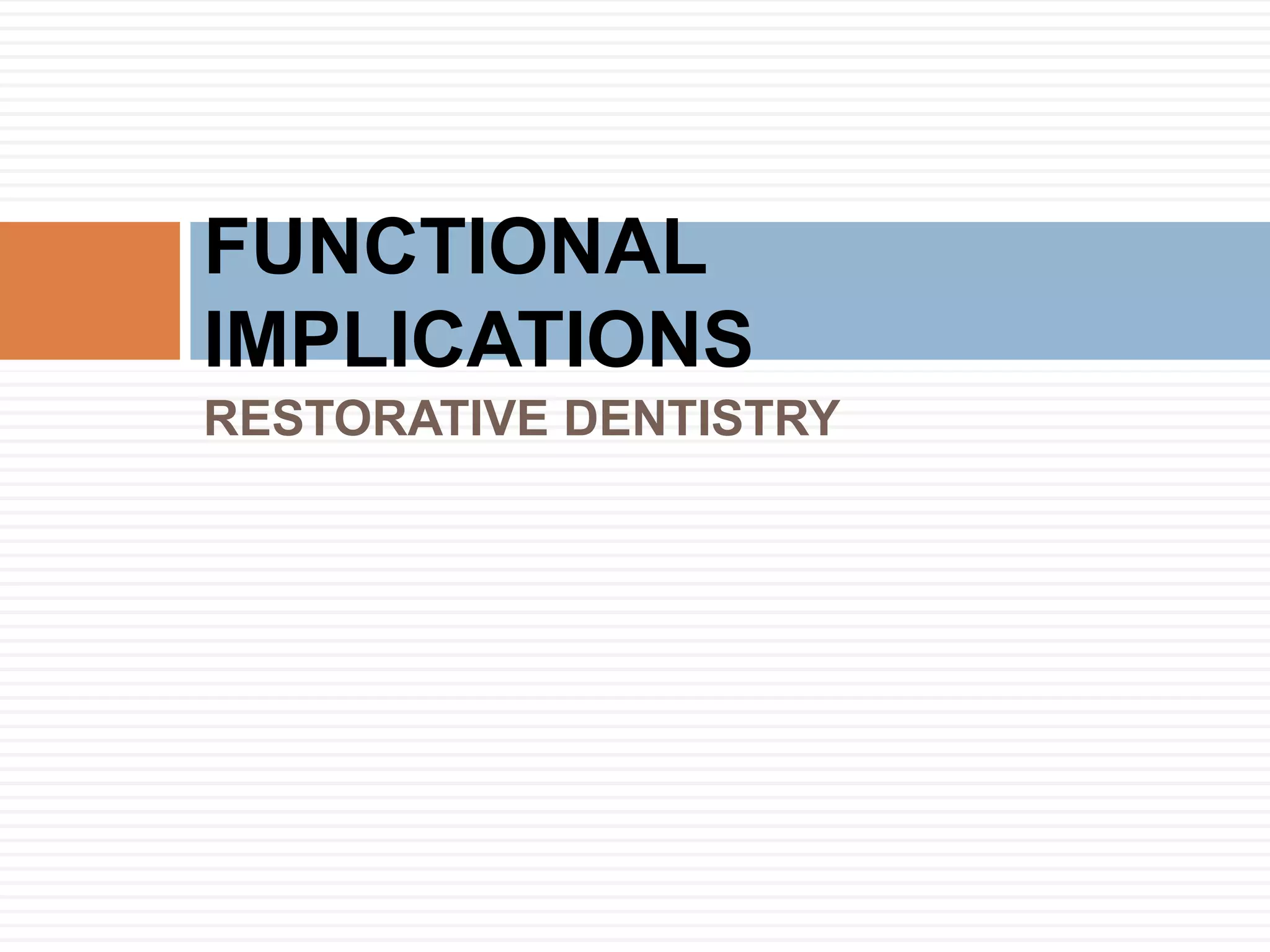 RESTORATIVE DENTISTRY
FUNCTIONAL
IMPLICATIONS
 