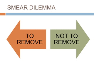 SMEAR DILEMMA
TO
REMOVE
NOT TO
REMOVE
 