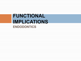 ENDODONTICS
FUNCTIONAL
IMPLICATIONS
 