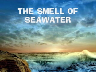 THE SMELL OF SEAWATER 