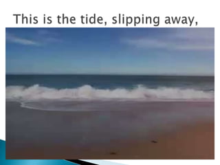 This is the tide, slipping away,
