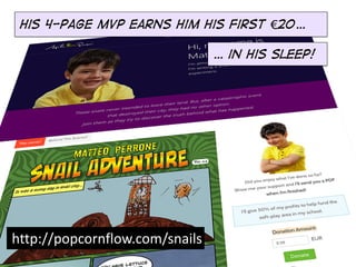 http://popcornflow.com/snails
his 4-page MVP earns him his first €20…
… in his sleep!
 