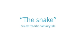 “The snake”
Greek traditional fairytale
 