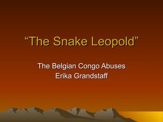 “ The Snake Leopold” The Belgian Congo Abuses Erika Grandstaff 