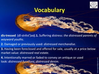 dis·tressed (dĭ-strĕst′)adj.1. Suffering distress: the distressed parents of
wayward youths.
2. Damaged or previously used: distressed merchandise.
3. Having been foreclosed and offered for sale, usually at a price below
market value: distressed real estate.
4. Intentionally marred or faded to convey an antique or used
look: distressed furniture; distressed denim.

babuappat@gmail.com

Vocabulary

 
