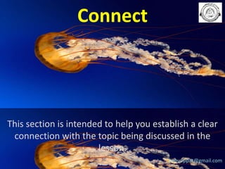 Connect

This section is intended to help you establish a clear
connection with the topic being discussed in the
lesson.
babuappat@gmail.com

 