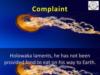 Complaint

Holowaka laments, he has not been
provided food to eat on his way to Earth.
babuappat@gmail.com

 