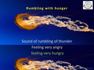 R u m b l i n g w i t h h u n ge r

Sound of rumbling of thunder
Feeling very angry
feeling very hungry

babuappat@gmail.com

 
