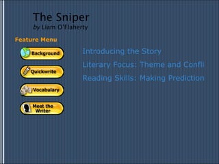 Introducing the Story Literary Focus: Theme and Conflict Reading Skills: Making Predictions Feature Menu The Sniper by  Liam O’Flaherty 