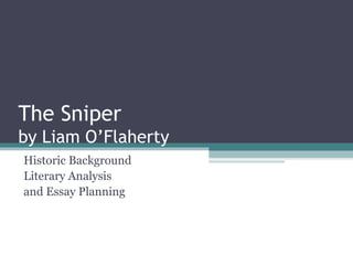 The Sniper 
by Liam O’Flaherty 
Historic Background 
Literary Analysis 
and Essay Planning 
 