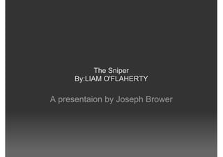 The Sniper
      By:LIAM O'FLAHERTY

A presentaion by Joseph Brower
 