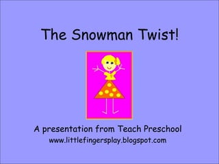 The Snowman Twist! A presentation from Teach Preschool www.littlefingersplay.blogspot.com 