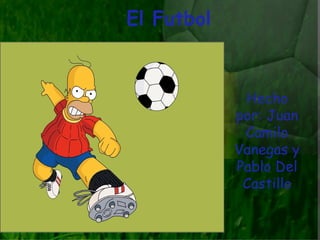 El Futbol


             Hecho
            por: Juan
             Camilo
            Vanegas y
            Pablo Del
             Castillo
 