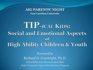 AIG PARENTS’ NIGHT
        East Carolina University




              Presented by
  Richard D. Courtright, Ph.D.
    Gifted Education Research Specialist
Duke University Talent Identification Program
 