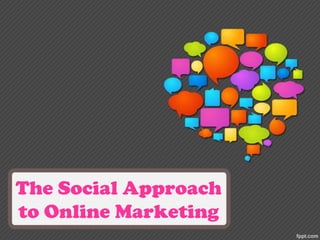 The Social Approach
to Online Marketing
 