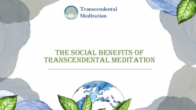 The Social Benefits of
Transcendental Meditation
Transcendental
Meditation
 