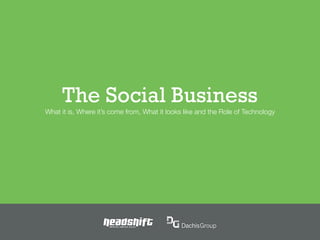 The Social Business
What it is, Where it’s come from, What it looks like and the Role of Technology




                      SMARTER, SIMPLER, SOCIAL
 