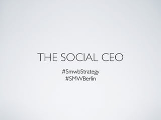 THE SOCIAL CEO	

	

	

#SmwbStrategy	

#SMWBerlin	

 