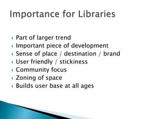  Part of larger trend
 Important piece of development
 Sense of place / destination / brand
 User friendly / stickiness
 Community focus
 Zoning of space
 Builds user base at all ages
 