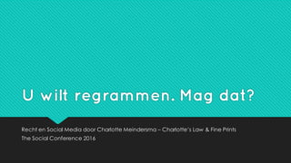 U wilt regrammen. Mag dat?
Recht en Social Media door Charlotte Meindersma – Charlotte’s Law & Fine Prints
The Social Conference 2016
 