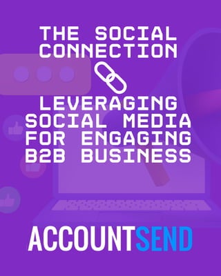 THE SOCIAL
CONNECTION
LEVERAGING
SOCIAL MEDIA
FOR ENGAGING
B2B BUSINESS
 
