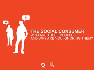 THE SOCIAL CONSUMER
 WHO ARE THESE PEOPLE
 AND WHY ARE YOU IGNORING THEM?




® Copyright 2011 Moontoast, LLC. All Rights Reserved
 