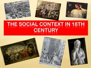 THE SOCIAL CONTEXT IN 18TH
CENTURY

 