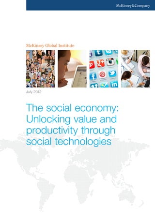 McKinsey Global Institute
The social economy:
Unlocking value and
productivity through
social technologies
July 2012
 