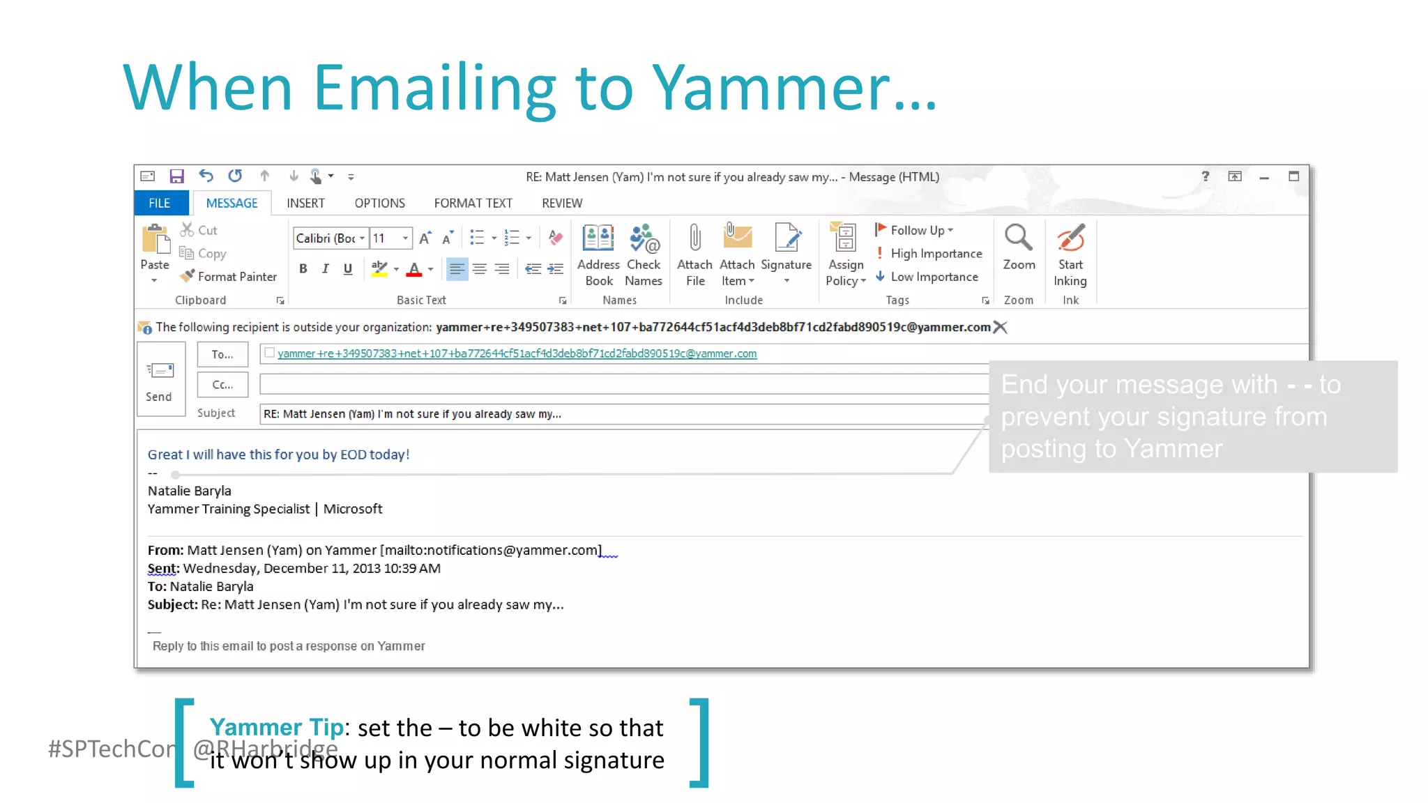 #SPTechCon @RHarbridge
When Emailing to Yammer…
End your message with - - to
prevent your signature from
posting to Yammer
[ ]Yammer Tip: set the – to be white so that
it won’t show up in your normal signature
 