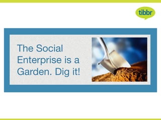 The Social
Enterprise is a
Garden. Dig it!
 