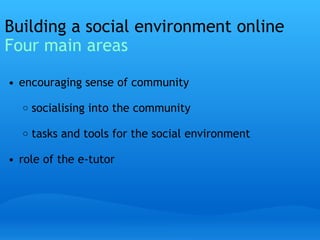 Building a social environment online Four main areas ,[object Object],[object Object],[object Object],[object Object],[object Object]